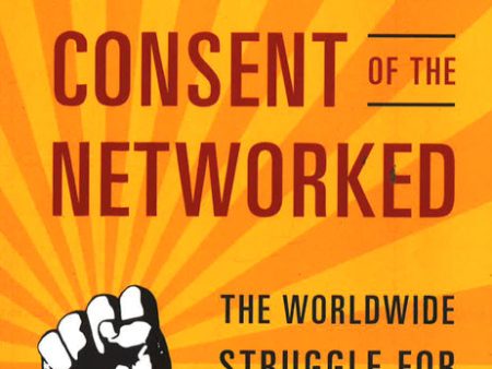 Consent Of The Networked: The Worldwide Struggle For Internet Freedom Hot on Sale