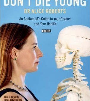 Don t Die Young: An Anatomist s Guide To Your Organs And Your Health Supply