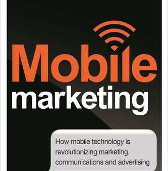 Mobile Marketing: How Mobile Technology Is Revolutionizing Marketing, Communications And Advertising on Sale