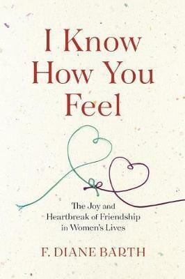 I Know How You Feel: The Joy And Heartbreak Of Friendship In Women?S Lives For Discount